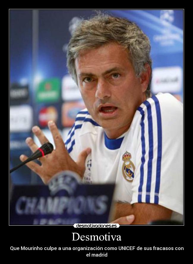 Desmotiva - Que Mourinho culpe a una organización como UNICEF de sus fracasos con el madrid