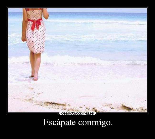 Escápate conmigo. -