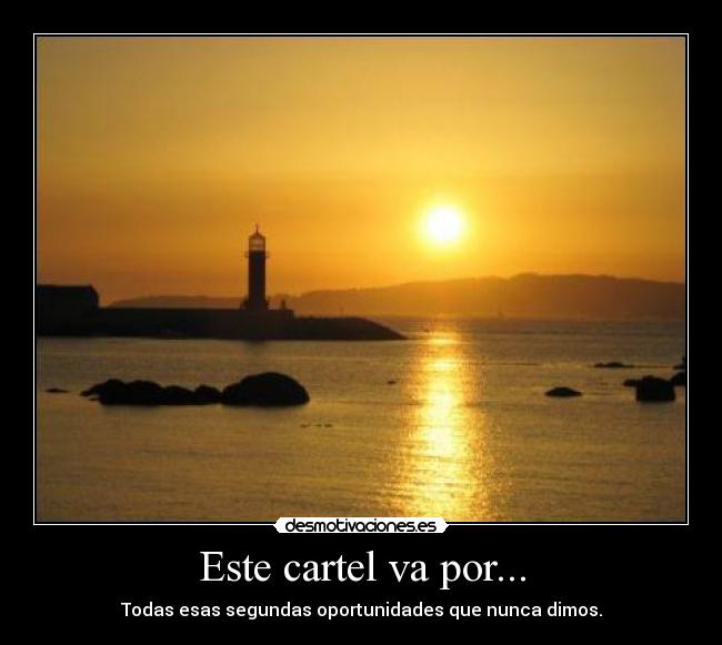 Este cartel va por... - Todas esas segundas oportunidades que nunca dimos.