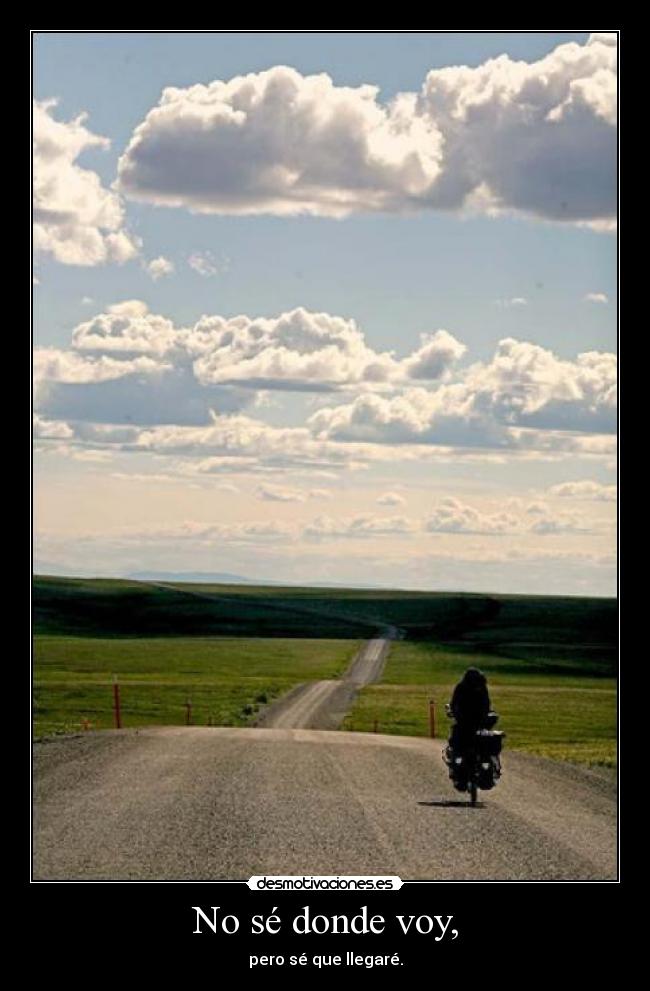 No sé donde voy, - pero sé que llegaré.