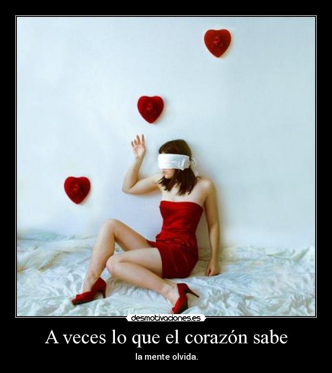 A veces lo que el corazón sabe - la mente olvida.