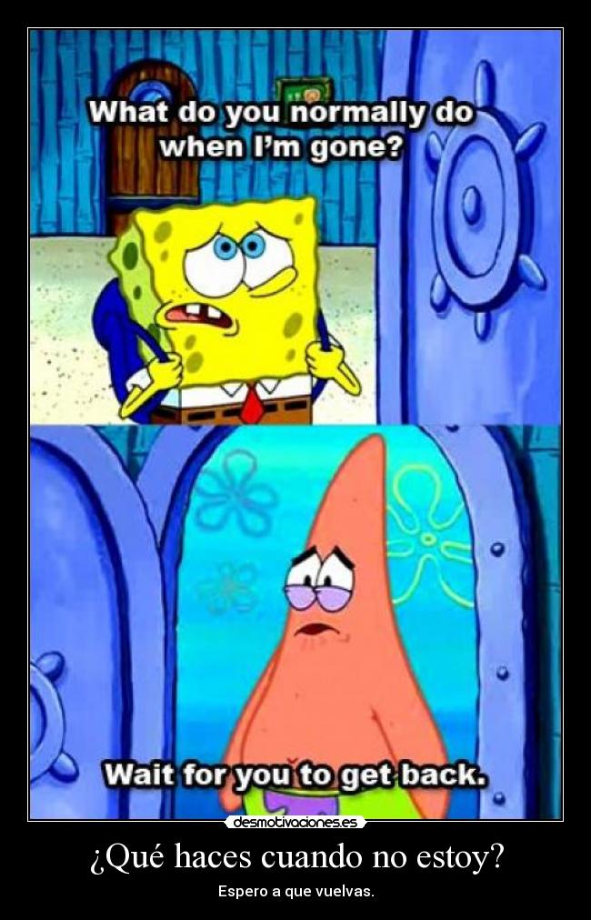 ¿Qué haces cuando no estoy? -