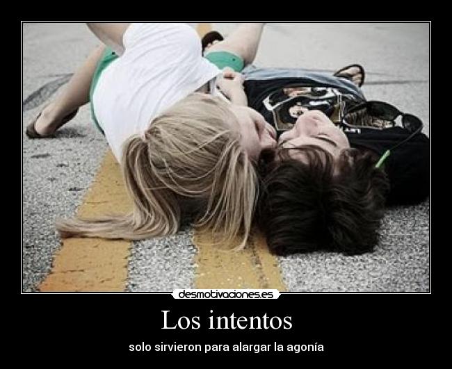 Los intentos - solo sirvieron para alargar la agonía