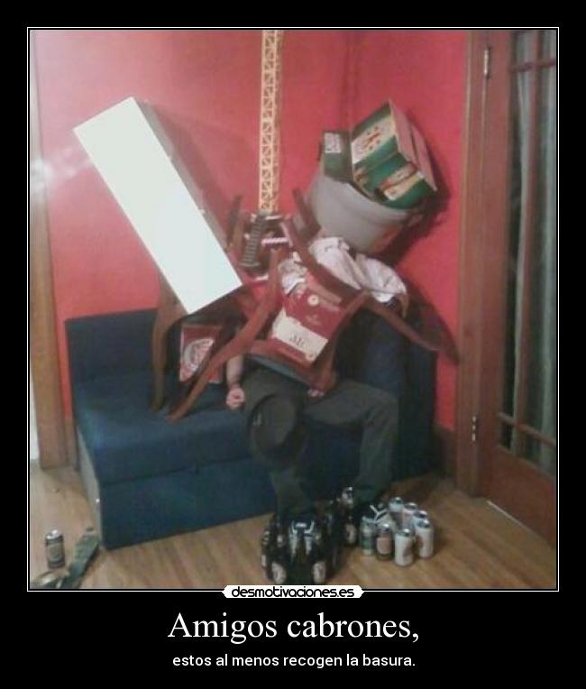 Amigos cabrones, - estos al menos recogen la basura.