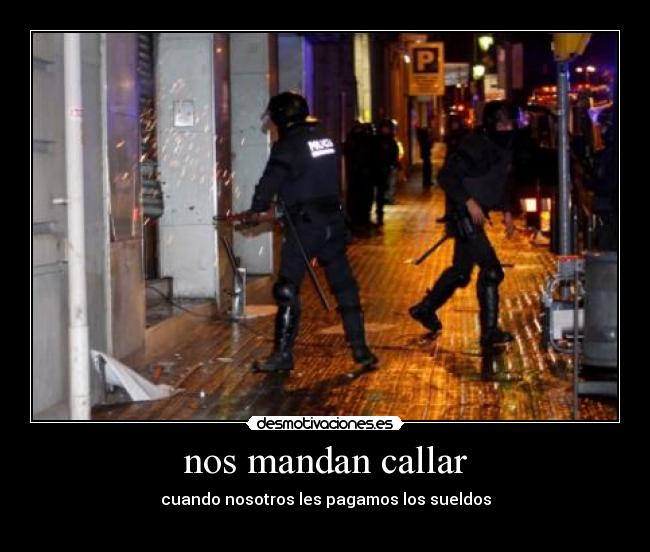 nos mandan callar - cuando nosotros les pagamos los sueldos
