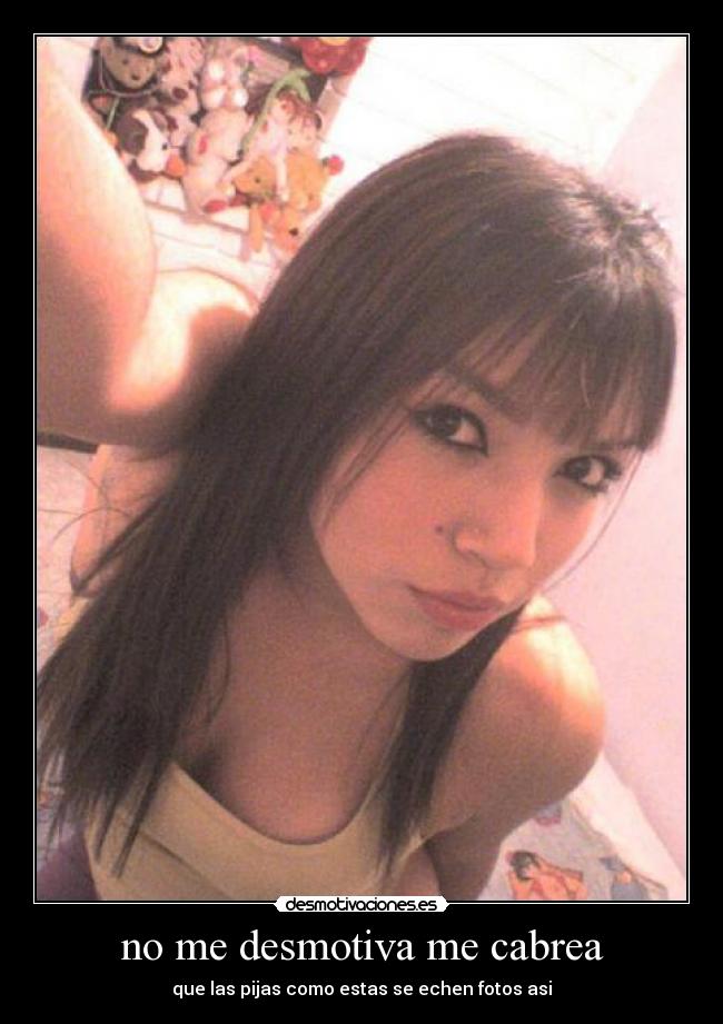 no me desmotiva me cabrea - que las pijas como estas se echen fotos asi
