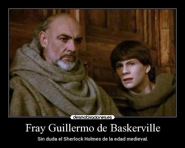 Fray Guillermo de Baskerville - Sin duda el Sherlock Holmes de la edad medieval.