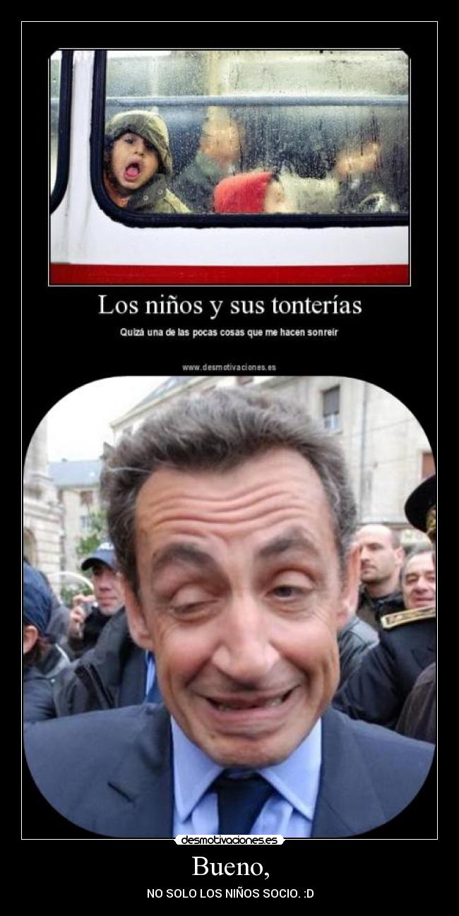 Bueno, - NO SOLO LOS NIÑOS SOCIO. :D