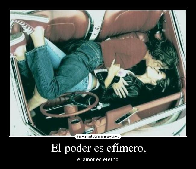 El poder es efímero, - el amor es eterno.