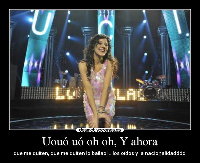 Uouó uó oh oh, Y ahora - que me quiten, que me quiten lo bailao! ...los oídos y la nacionalidadddd ♪