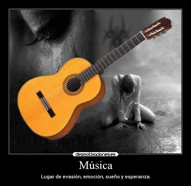 Música - Lugar de evasión, emoción, sueño y esperanza.