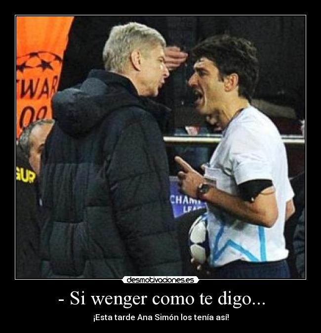 - Si wenger como te digo... - ¡Esta tarde Ana Simón los tenía así!
