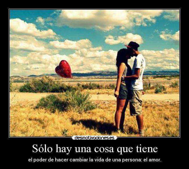 Sólo hay una cosa que tiene - el poder de hacer cambiar la vida de una persona: el amor.