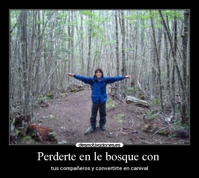Perderte en le bosque con - tus compañeros y convertirte en canival