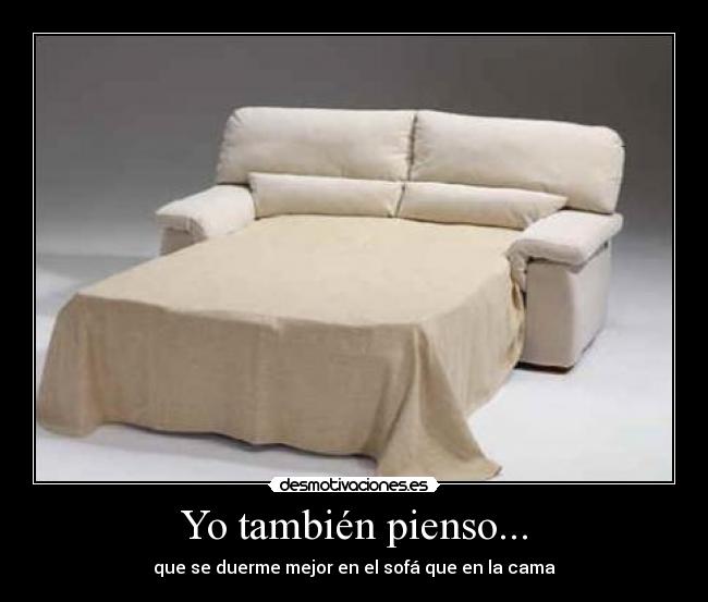 Yo también pienso... - que se duerme mejor en el sofá que en la cama