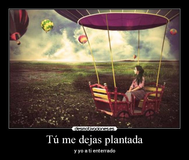 Tú me dejas plantada -