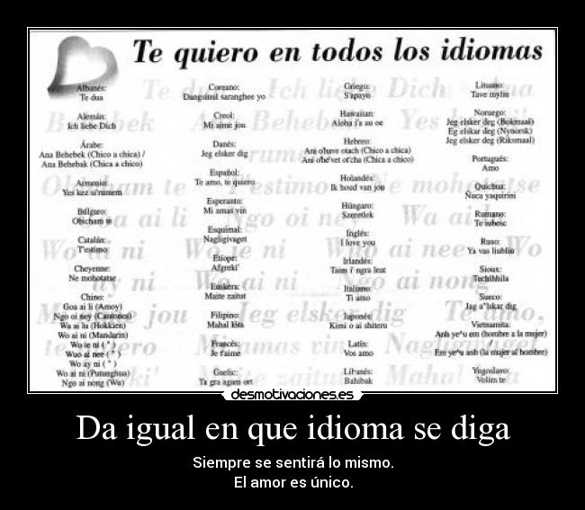 Da igual en que idioma se diga - Siempre se sentirá lo mismo.
El amor es único.