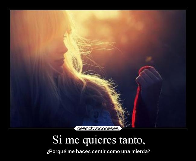 Si me quieres tanto, -
