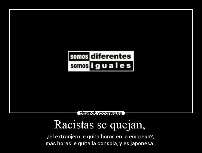 Racistas se quejan,  - ¿el extranjero le quita horas en la empresa?, 
más horas le quita la consola, y es japonesa...