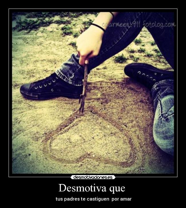 Desmotiva que  -  tus padres te castiguen  por amar