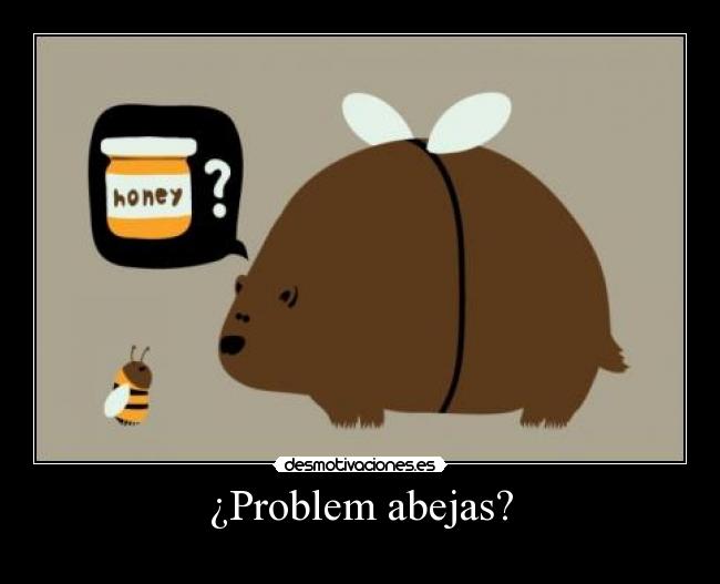 ¿Problem abejas? -
