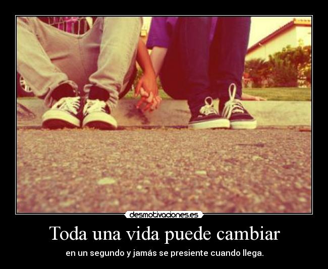 Toda una vida puede cambiar - en un segundo y jamás se presiente cuando llega.