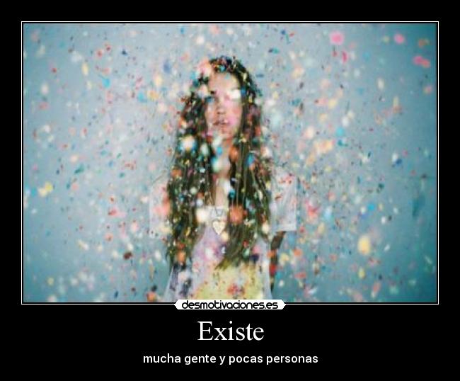 Existe - mucha gente y pocas personas