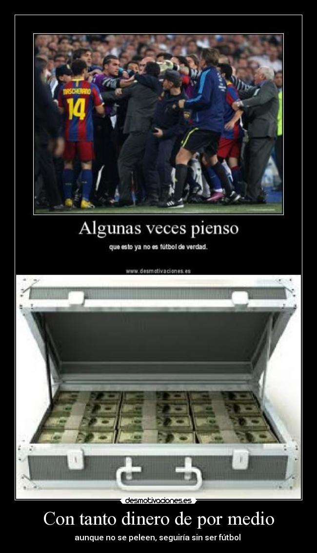 Con tanto dinero de por medio - aunque no se peleen, seguiría sin ser fútbol