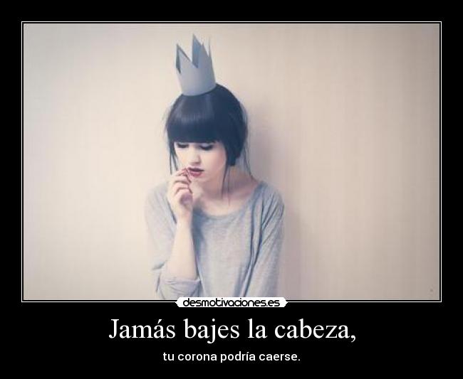 Jamás bajes la cabeza, - 