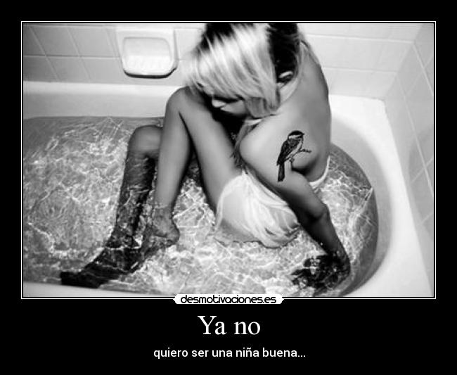 Ya no - quiero ser una niña buena...
