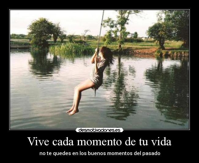 Vive cada momento de tu vida - 