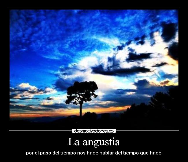 La angustia - por el paso del tiempo nos hace hablar del tiempo que hace.