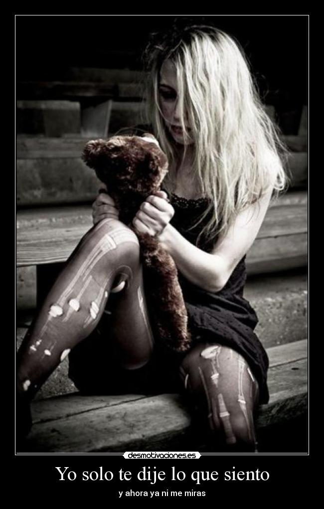 Yo solo te dije lo que siento - y ahora ya ni me miras