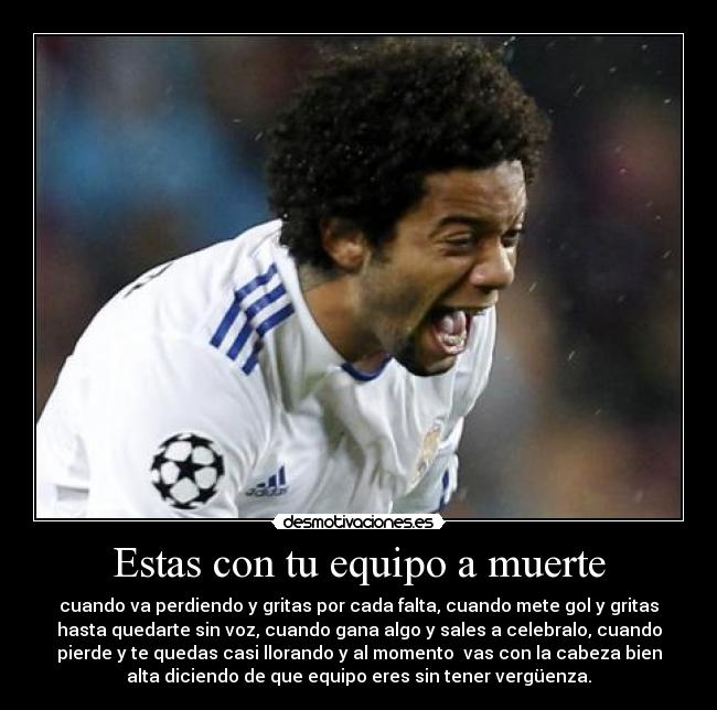 Estas con tu equipo a muerte -