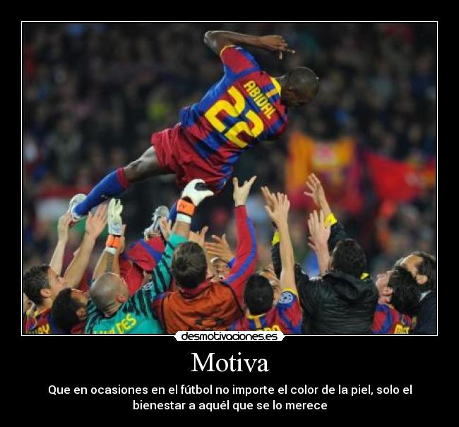 Motiva - Que en ocasiones en el fútbol no importe el color de la piel, solo el
bienestar a aquél que se lo merece