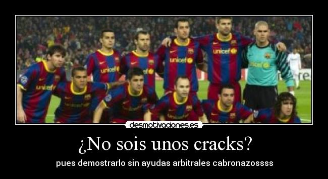 ¿No sois unos cracks? - pues demostrarlo sin ayudas arbitrales cabronazossss