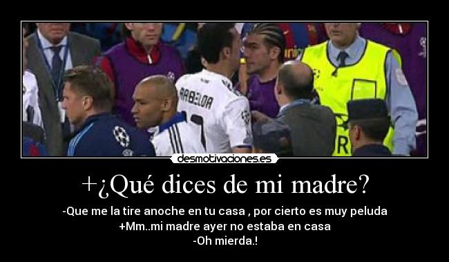 +¿Qué dices de mi madre? -