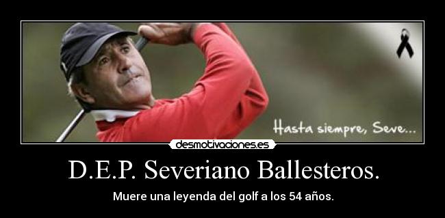 D.E.P. Severiano Ballesteros. - 