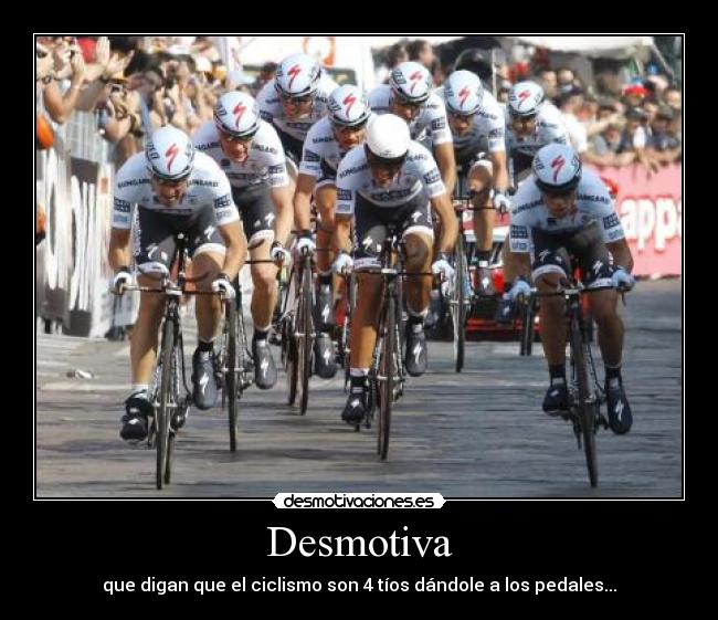 Desmotiva - que digan que el ciclismo son 4 tíos dándole a los pedales...