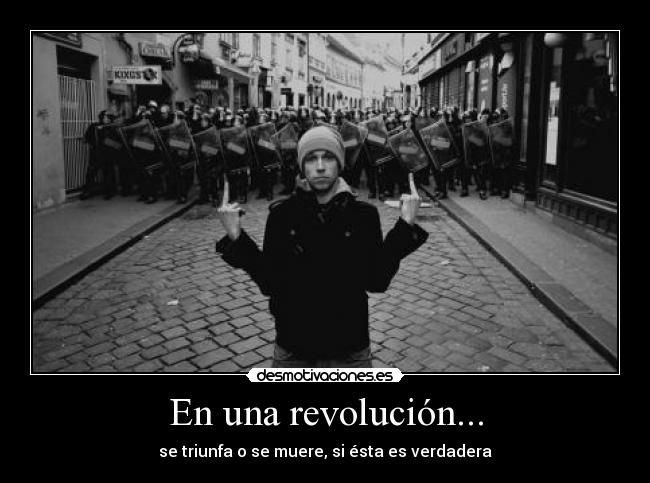 En una revolución... - se triunfa o se muere, si ésta es verdadera