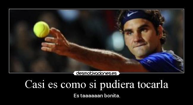 Casi es como si pudiera tocarla -