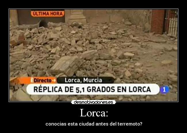 Lorca: - conocias esta ciudad antes del terremoto?