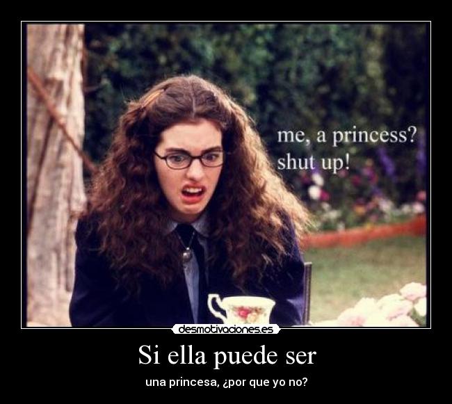 Si ella puede ser - una princesa, ¿por que yo no?