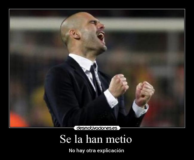 Se la han metio - No hay otra explicación