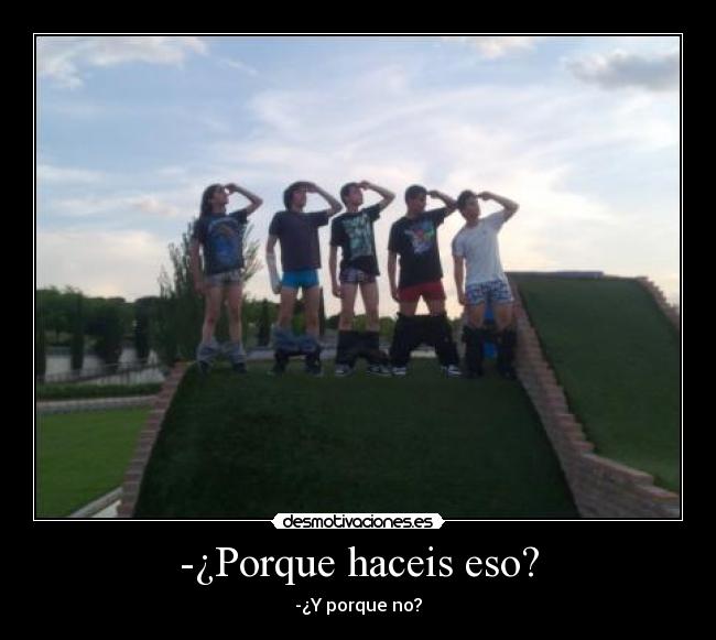 -¿Porque haceis eso? -