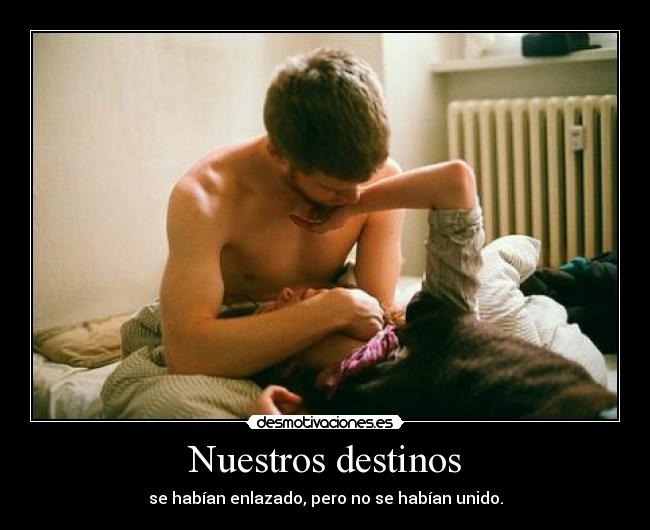 Nuestros destinos - se habían enlazado, pero no se habían unido.
