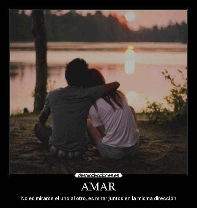 AMAR - No es mirarse el uno al otro, es mirar juntos en la misma dirección