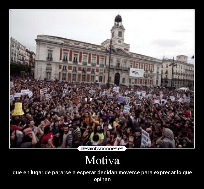 Motiva - que en lugar de pararse a esperar decidan moverse para expresar lo que opinan