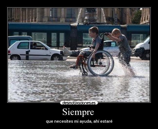 Siempre  - que necesites mi ayuda, ahí estaré