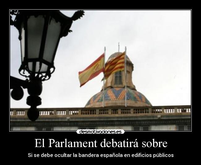 El Parlament debatirá sobre - Si se debe ocultar la bandera española en edificios públicos